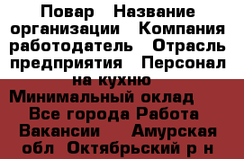 Повар › Название организации ­ Компания-работодатель › Отрасль предприятия ­ Персонал на кухню › Минимальный оклад ­ 1 - Все города Работа » Вакансии   . Амурская обл.,Октябрьский р-н